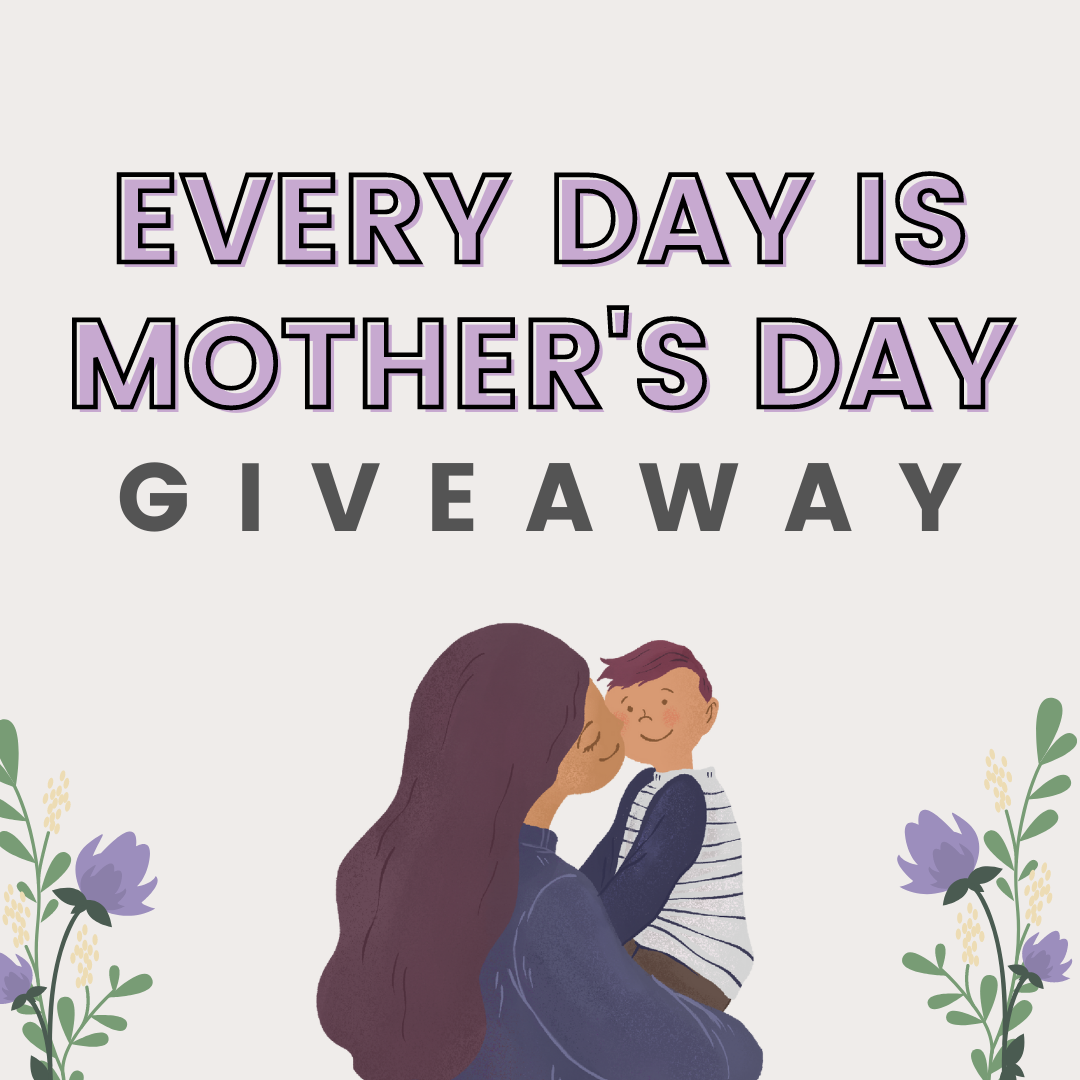 Every Day is Mother’s Day Giveaway
